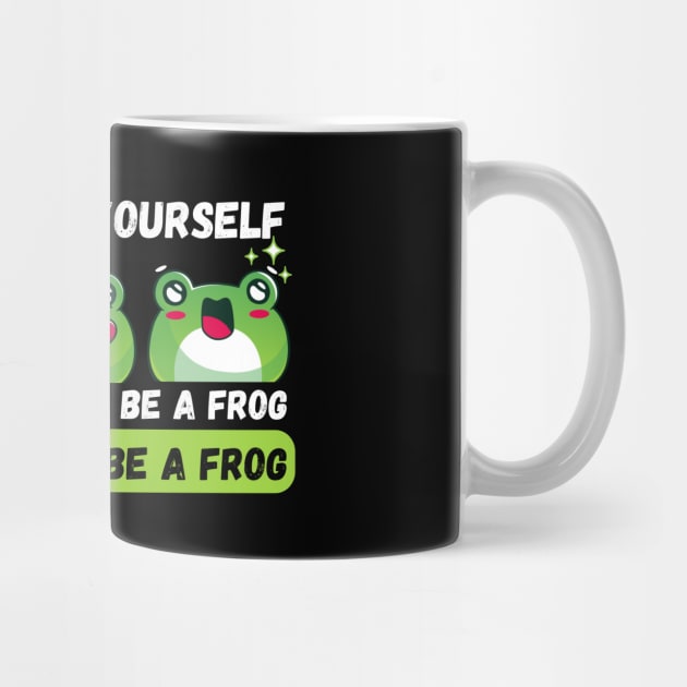 Always be yourself unless you can be a frog by The WYLD Tribe